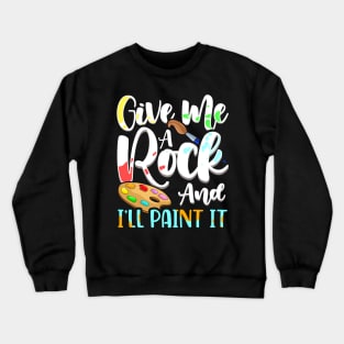 Give Me A Rock And I'll Paint It Cute Artist Crewneck Sweatshirt